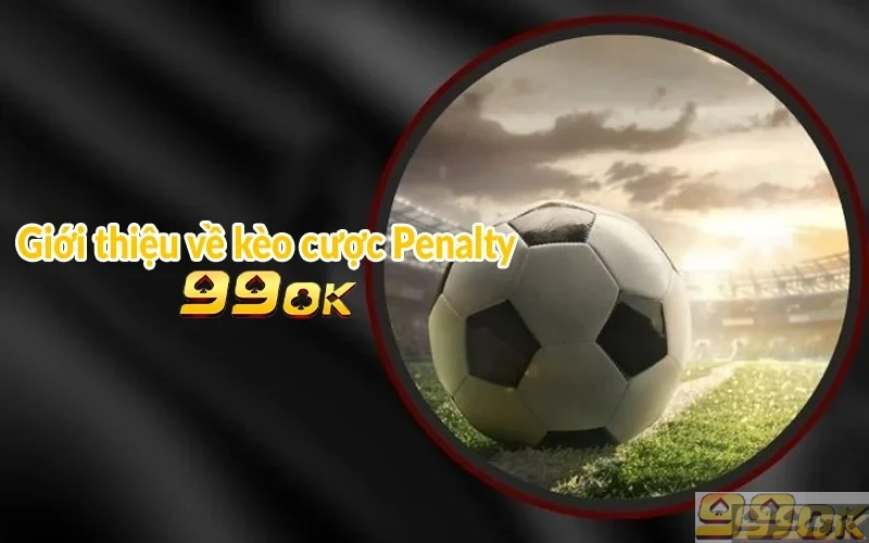 Giới thiệu về kèo cược Penalty