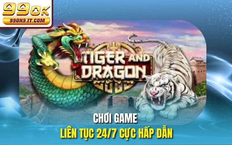 Chơi game liên tục 24/7 cực hấp dẫn