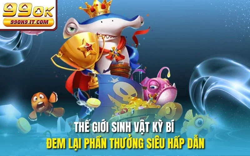 Thế giới sinh vật kỳ bí đem lại phần thưởng siêu hấp dẫn