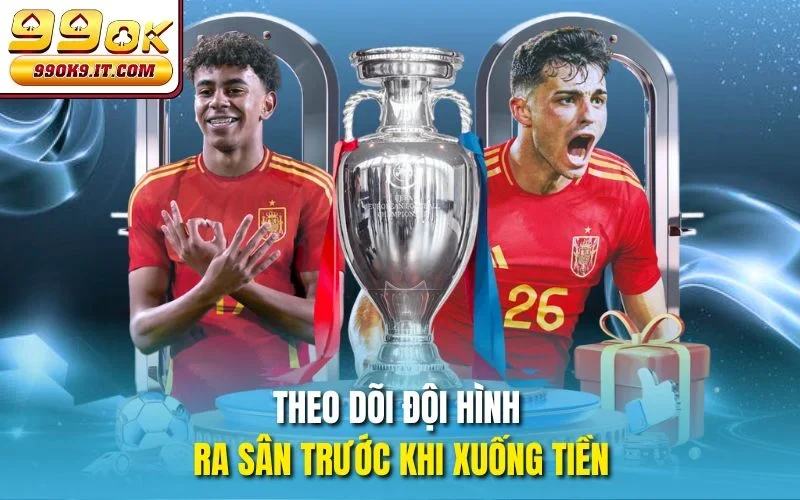 Theo dõi đội hình ra sân trước khi xuống tiền