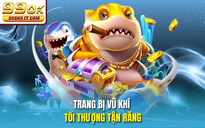 Trang bị vũ khí tối thượng tận răng