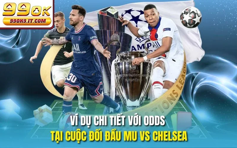 Ví dụ chi tiết với odds tại cuộc đối đầu MU vs Chelsea
